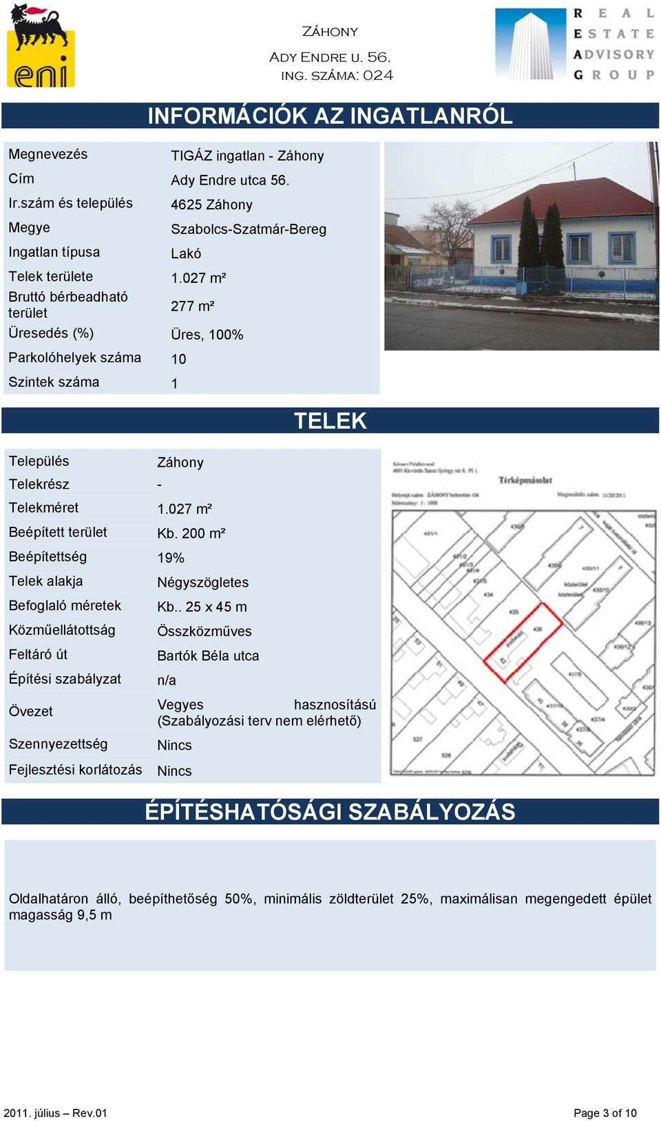 200 m² Beépítettség 19% Telek alakja Négyszögletes Befoglaló méretek Kb.