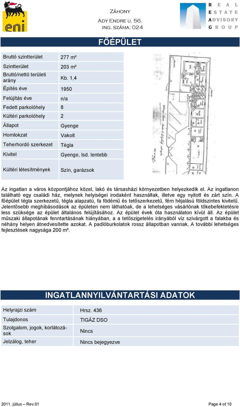 lentebb Kültéri létesítmények Szín, garázsok Az ingatlan a város központjához közel, lakó és társasházi környezetben helyezkedik el.