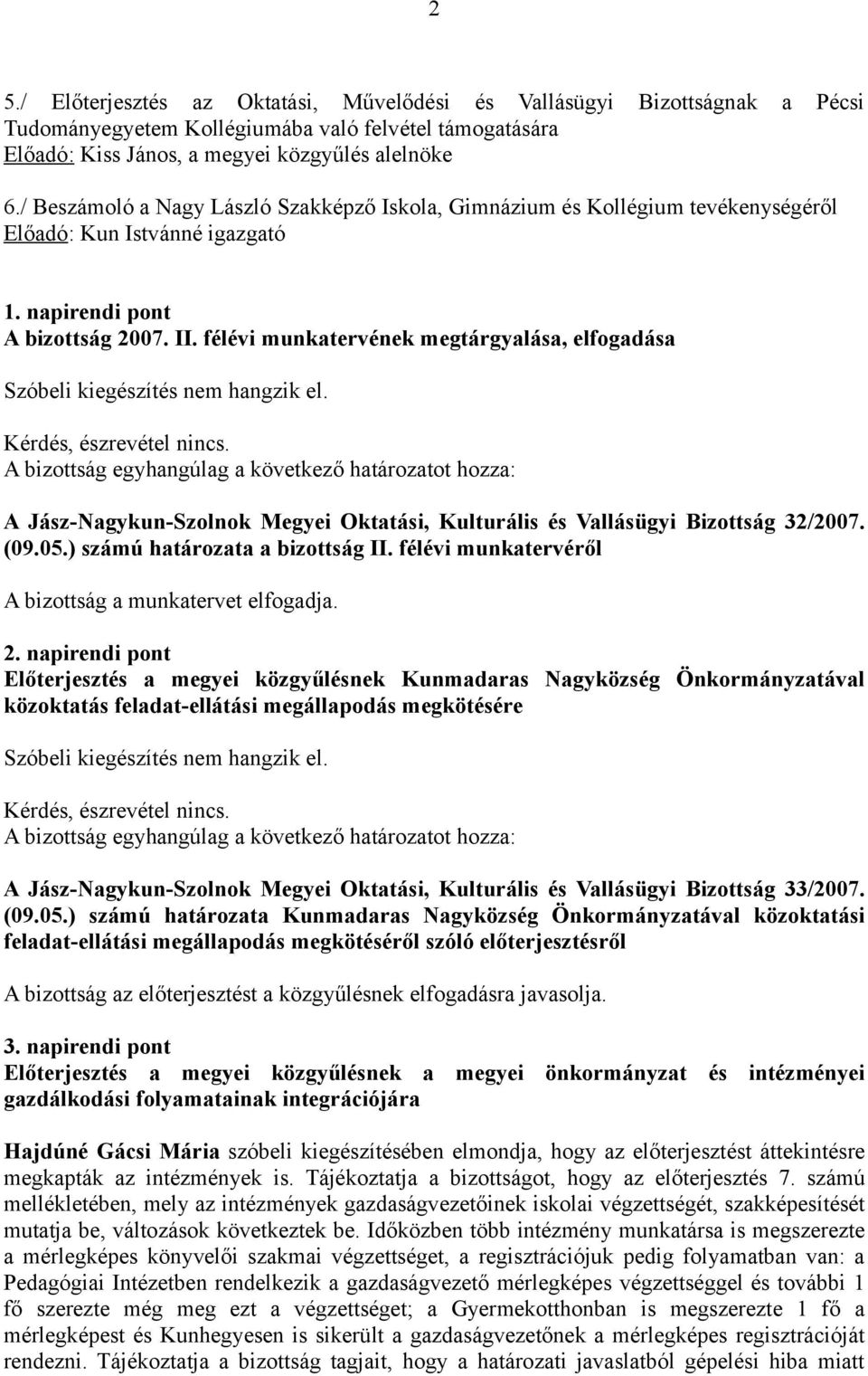 félévi munkatervének megtárgyalása, elfogadása Szóbeli kiegészítés nem hangzik el. Kérdés, észrevétel nincs.