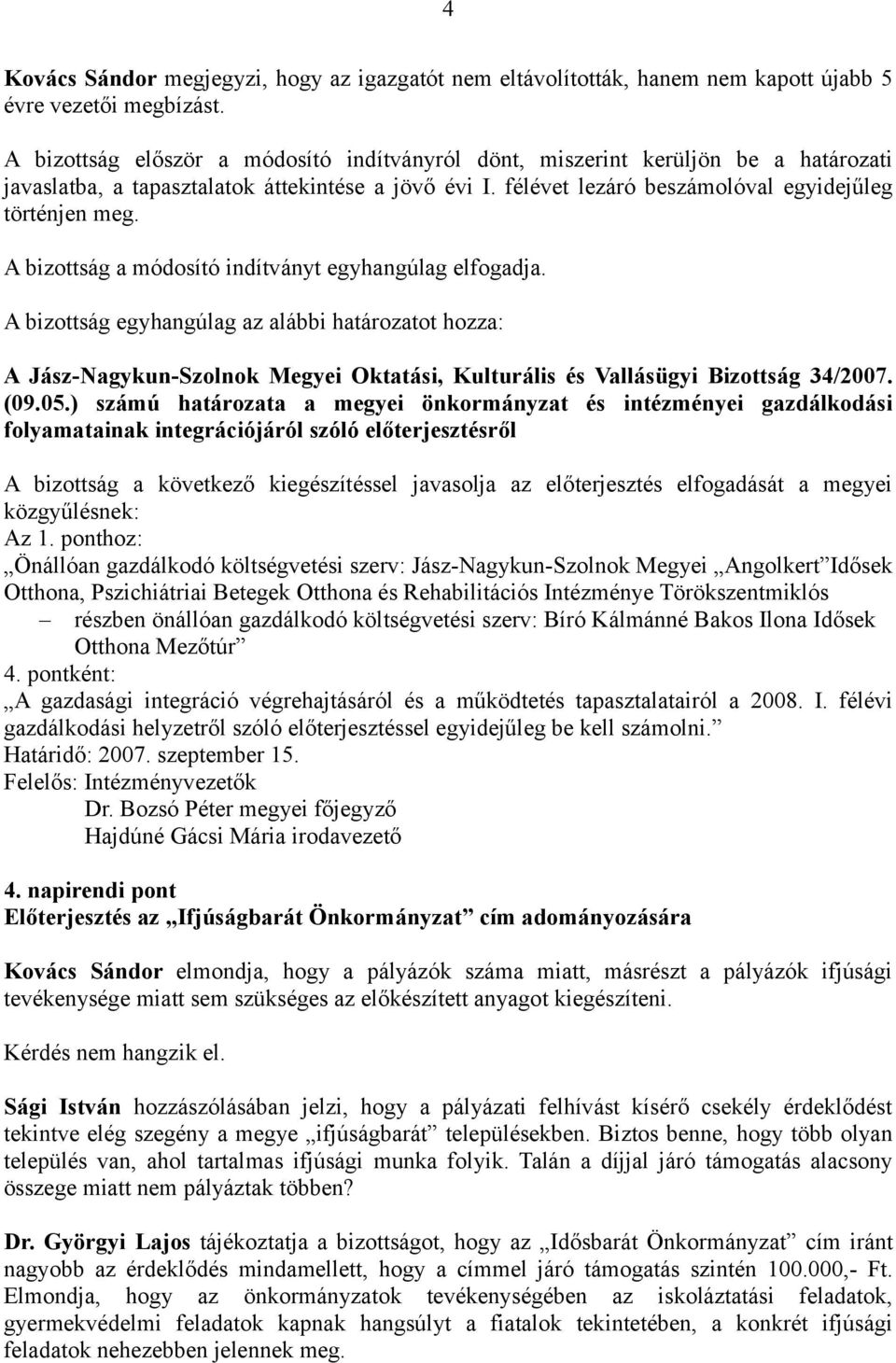 A bizottság a módosító indítványt egyhangúlag elfogadja. A bizottság egyhangúlag az alábbi határozatot hozza: A Jász-Nagykun-Szolnok Megyei Oktatási, Kulturális és Vallásügyi Bizottság 34/2007. (09.