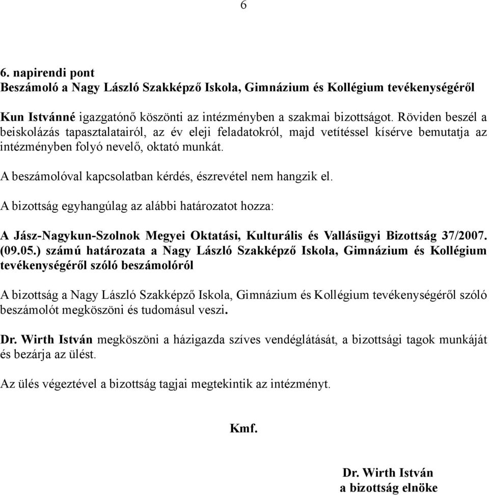 A beszámolóval kapcsolatban kérdés, észrevétel nem hangzik el. A bizottság egyhangúlag az alábbi határozatot hozza: A Jász-Nagykun-Szolnok Megyei Oktatási, Kulturális és Vallásügyi Bizottság 37/2007.