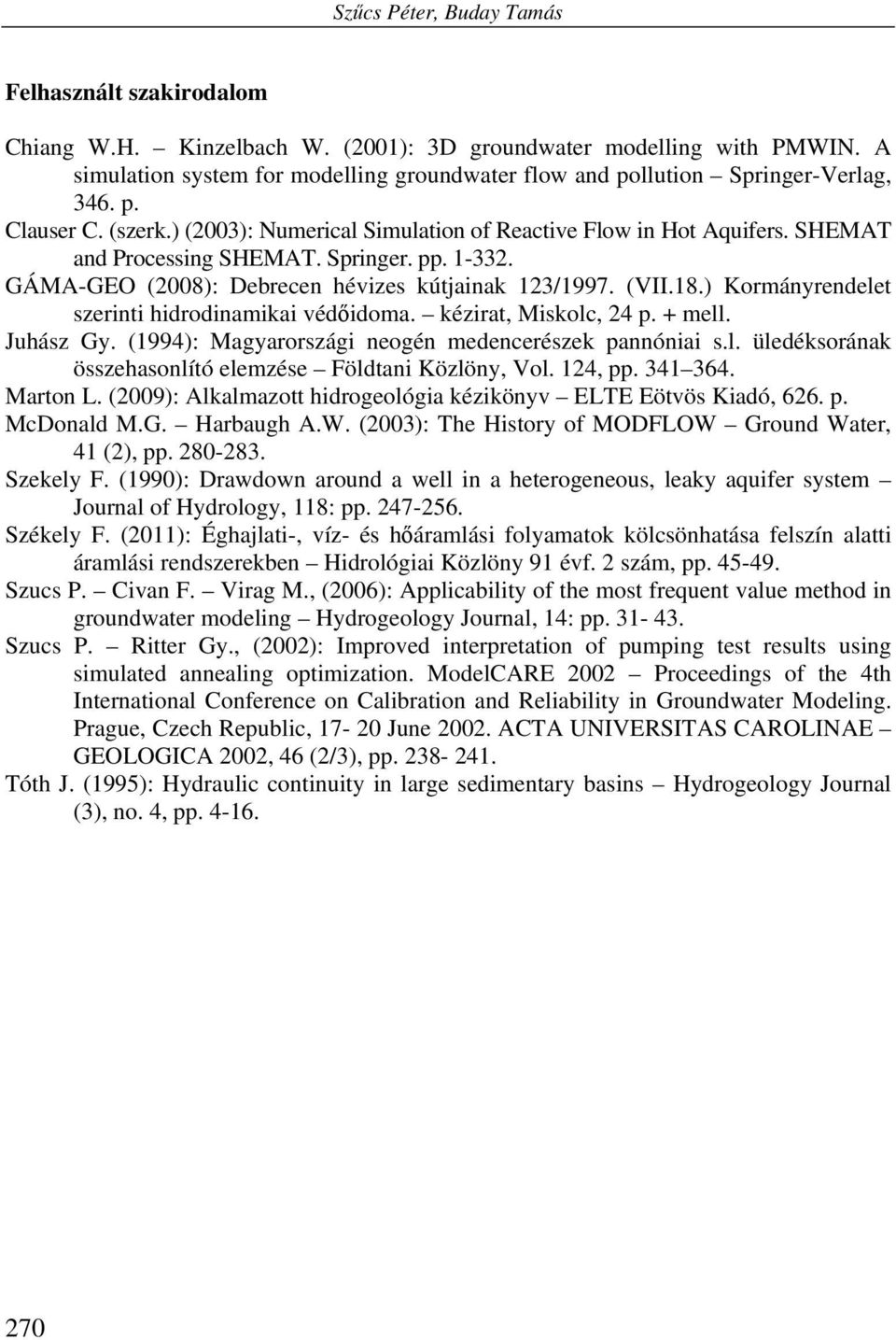 SHEMAT and Processing SHEMAT. Springer. pp. 1-332. GÁMA-GEO (2008): Debrecen hévizes kútjainak 123/1997. (VII.18.) Kormányrendelet szerinti hidrodinamikai védőidoma. kézirat, Miskolc, 24 p. + mell.
