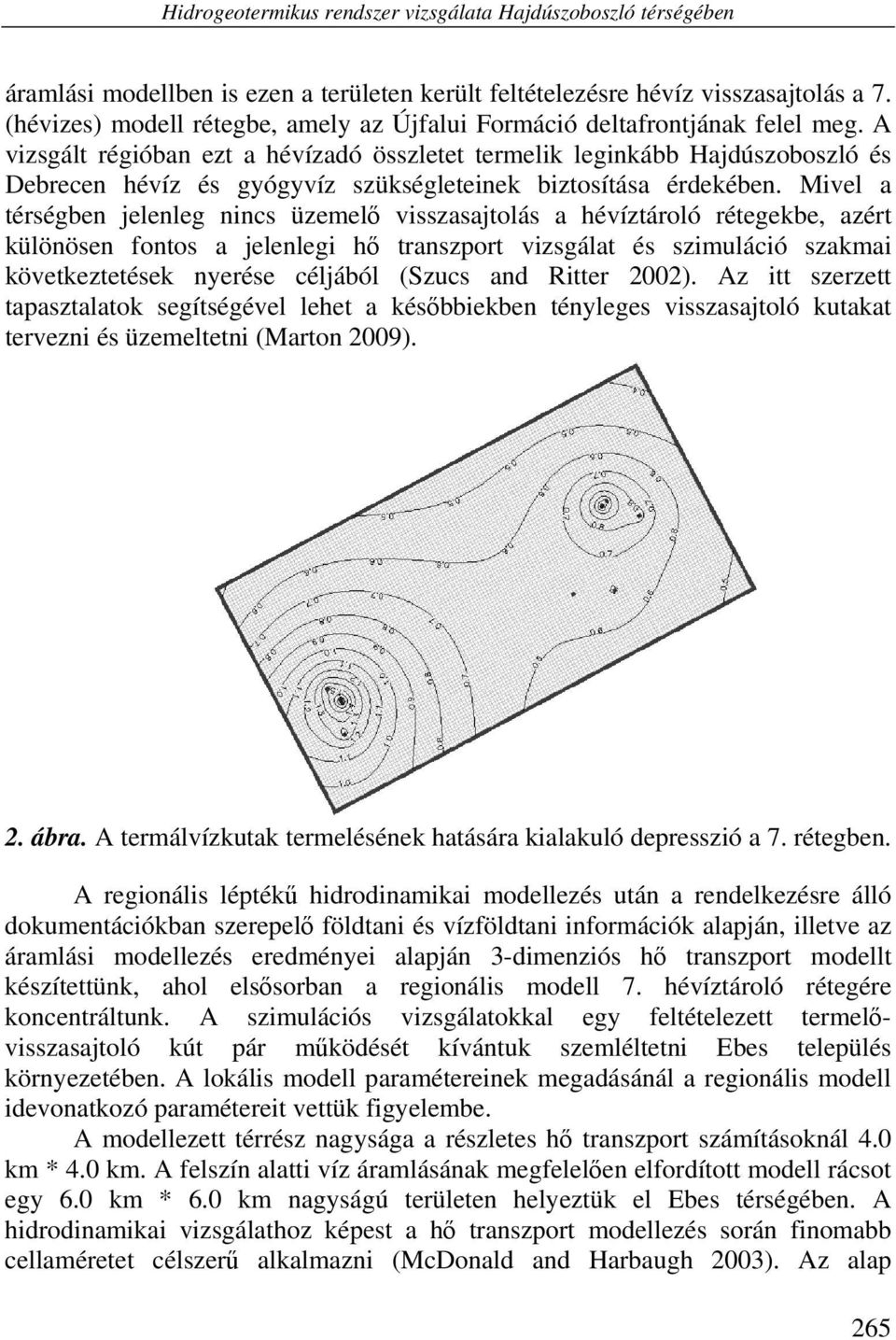 A vizsgált régióban ezt a hévízadó összletet termelik leginkább Hajdúszoboszló és Debrecen hévíz és gyógyvíz szükségleteinek biztosítása érdekében.