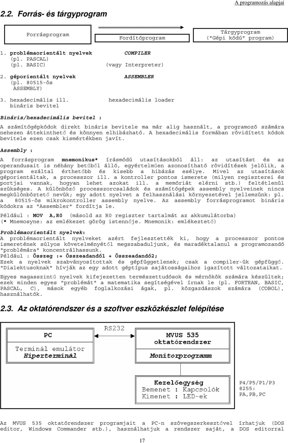 hexadecimális loader bináris bevitel Bináris/hexadecimális bevitel : A számítógépkódok direkt bináris bevitele ma már alig használt, a programozó számára nehezen áttekinthető és könnyen elhibázható.