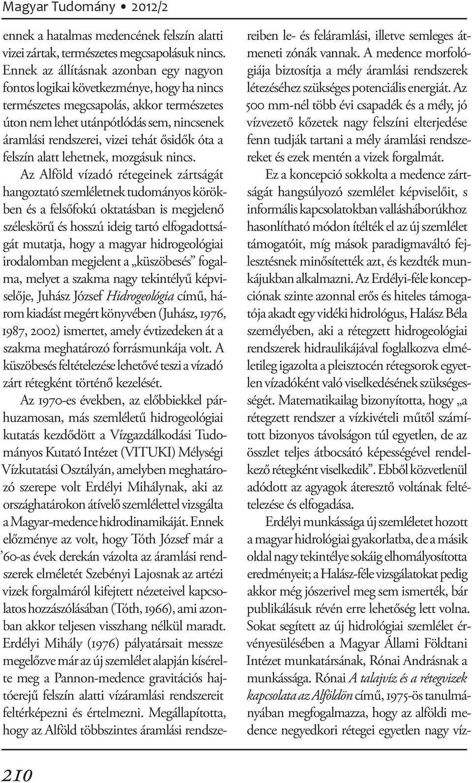 tehát ősidők óta a felszín alatt lehetnek, mozgásuk nincs.