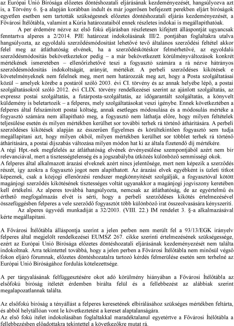 valamint a Kúria határozataiból ennek részletes indokai is megállapíthatóak. A per érdemére nézve az első fokú eljárásban részletesen kifejtett álláspontját ugyancsak fenntartva alperes a 2/2014.