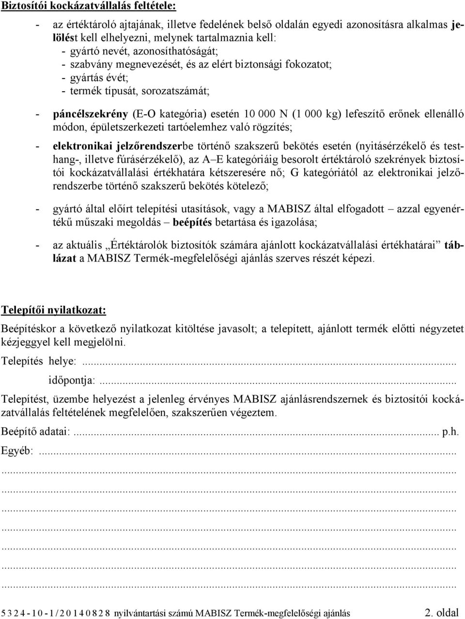 erőnek ellenálló módon, épületszerkezeti tartóelemhez való rögzítés; - elektronikai jelzőrendszerbe történő szakszerű bekötés esetén (nyitásérzékelő és tes t- hang-, illetve fúrásérzékelő), az A E