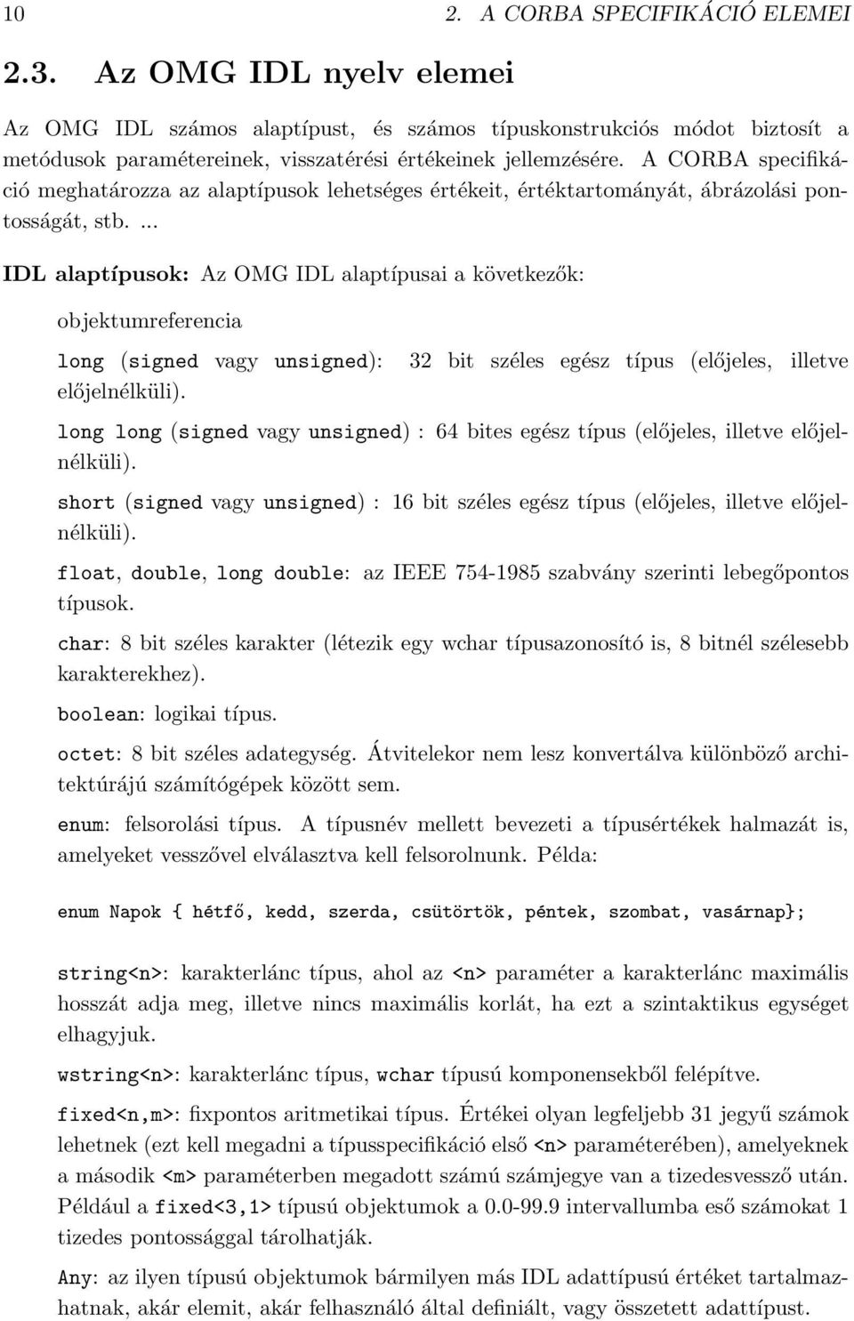 A CORBA specifikáció meghatározza az alaptípusok lehetséges értékeit, értéktartományát, ábrázolási pontosságát, stb.