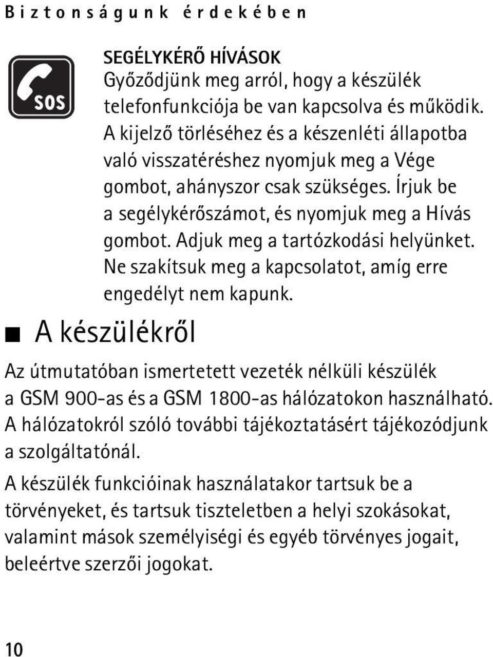 Adjuk meg a tartózkodási helyünket. Ne szakítsuk meg a kapcsolatot, amíg erre engedélyt nem kapunk.