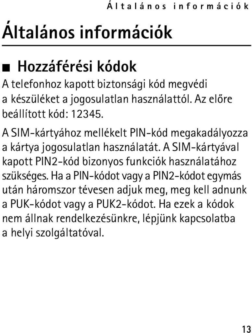 A SIM-kártyával kapott PIN2-kód bizonyos funkciók használatához szükséges.