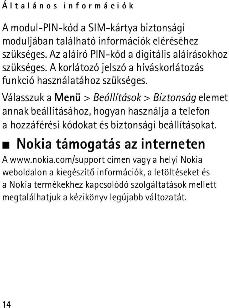 Válasszuk a Menü > Beállítások > Biztonság elemet annak beállításához, hogyan használja a telefon a hozzáférési kódokat és biztonsági beállításokat.