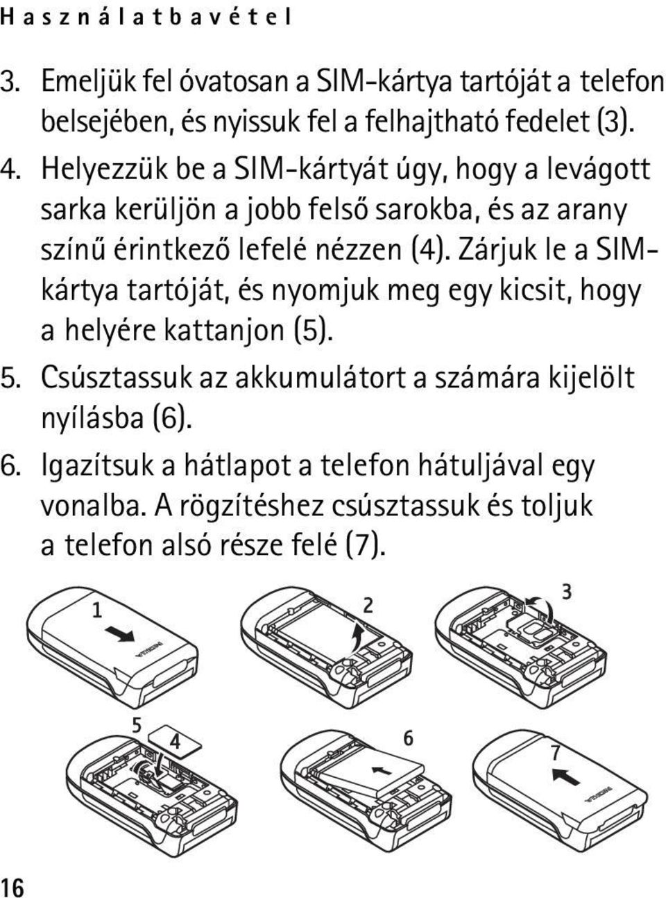 Zárjuk le a SIMkártya tartóját, és nyomjuk meg egy kicsit, hogy a helyére kattanjon (5). 5.