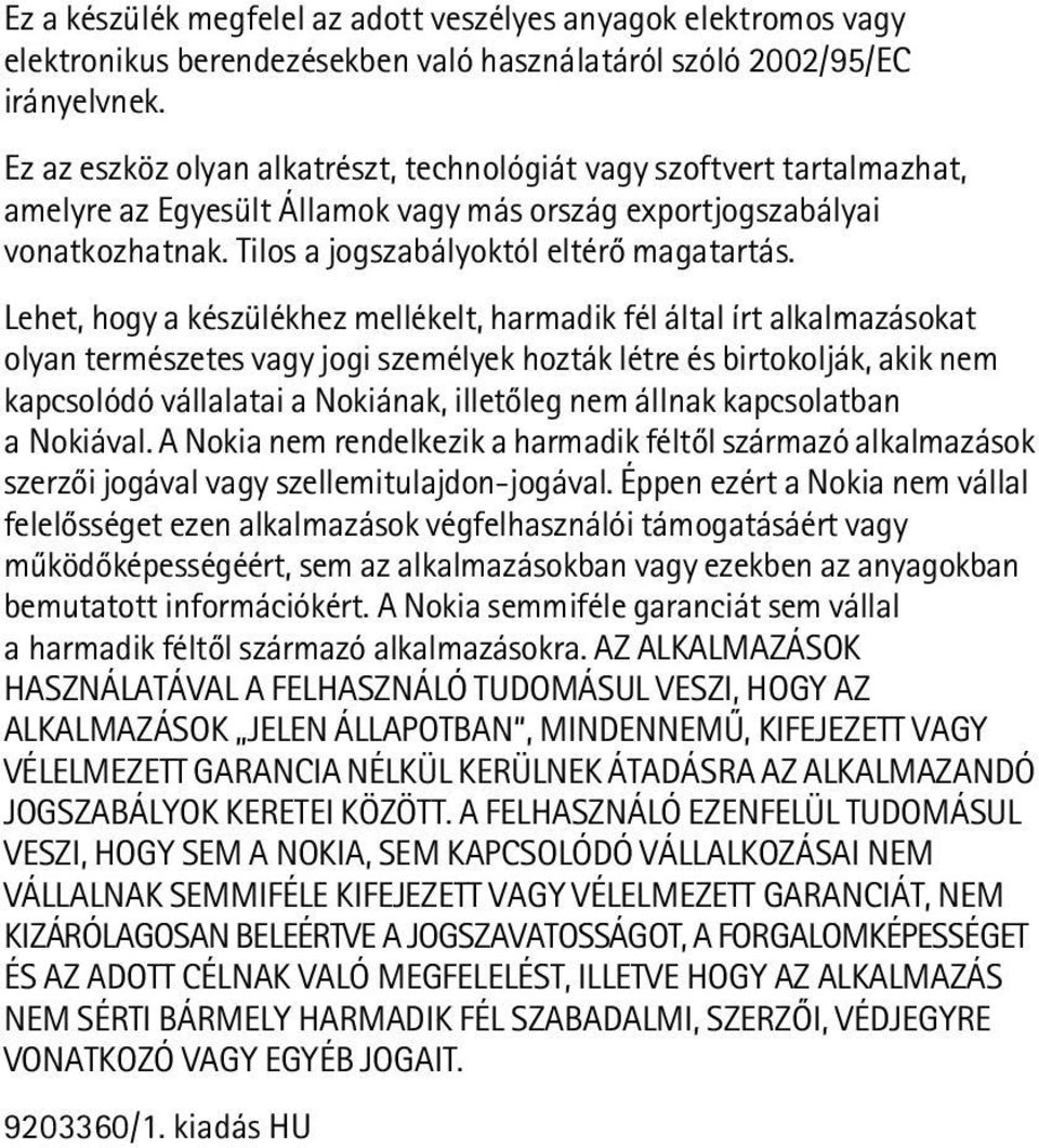 Lehet, hogy a készülékhez mellékelt, harmadik fél által írt alkalmazásokat olyan természetes vagy jogi személyek hozták létre és birtokolják, akik nem kapcsolódó vállalatai a Nokiának, illetõleg nem