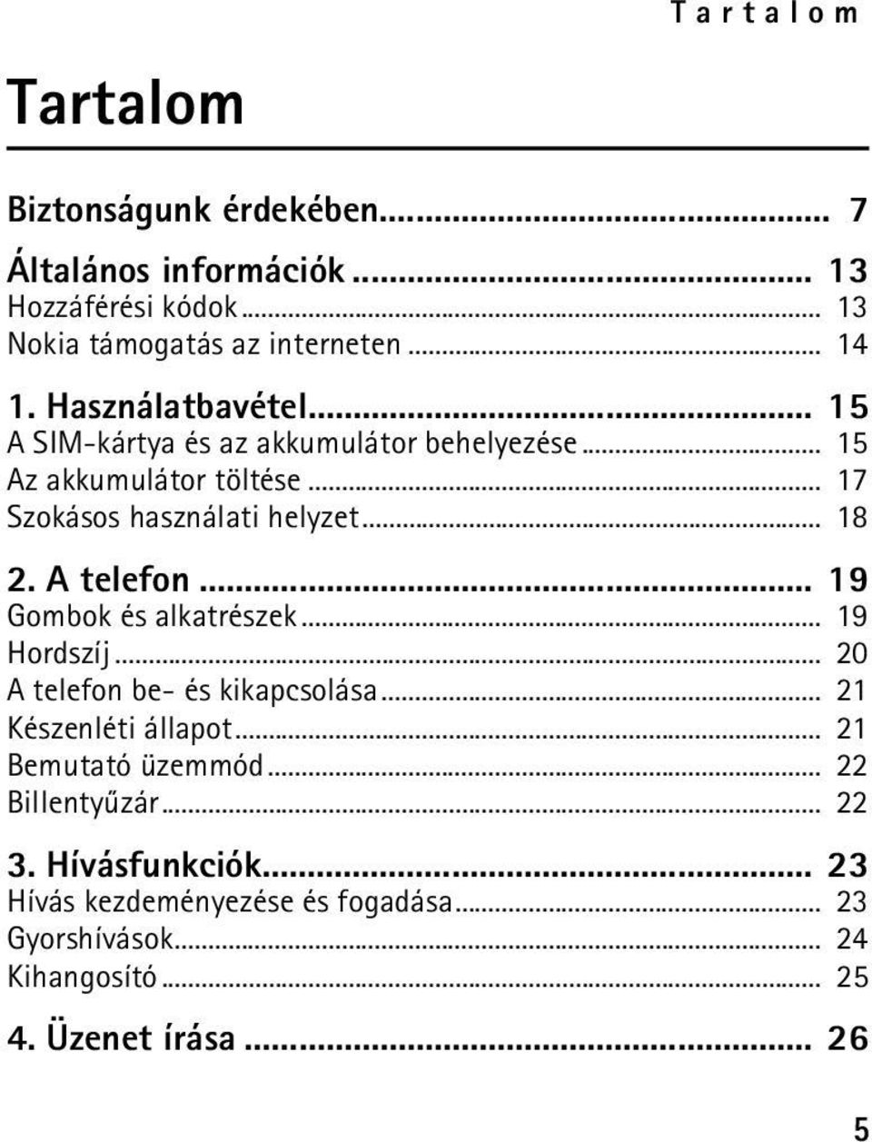 A telefon... 19 Gombok és alkatrészek... 19 Hordszíj... 20 A telefon be- és kikapcsolása... 21 Készenléti állapot... 21 Bemutató üzemmód.