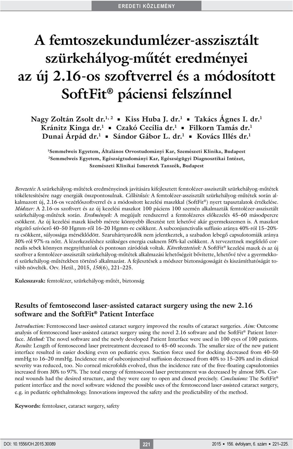 1 1 Semmelweis Egyetem, Általános Orvostudományi Kar, Szemészeti Klinika, Budapest 2 Semmelweis Egyetem, Egészségtudományi Kar, Egészségügyi Diagnosztikai Intézet, Szemészeti Klinikai Ismeretek