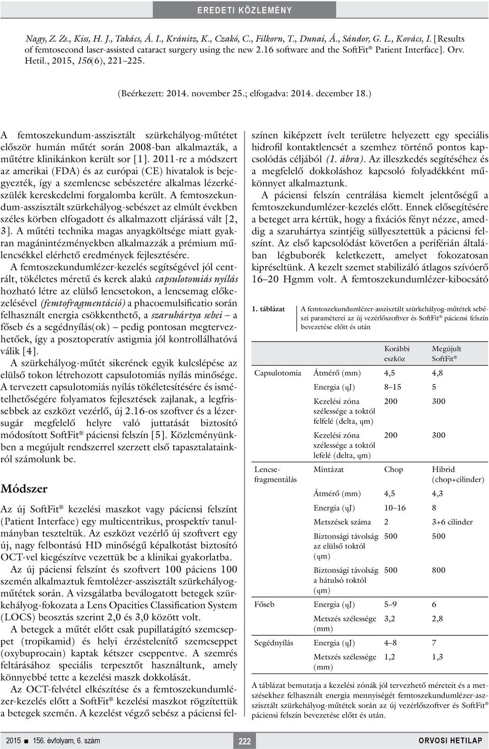 ) A femtoszekundum-asszisztált szürkehályog-műtétet először humán műtét során 2008-ban alkalmazták, a műtétre klinikánkon került sor [1].