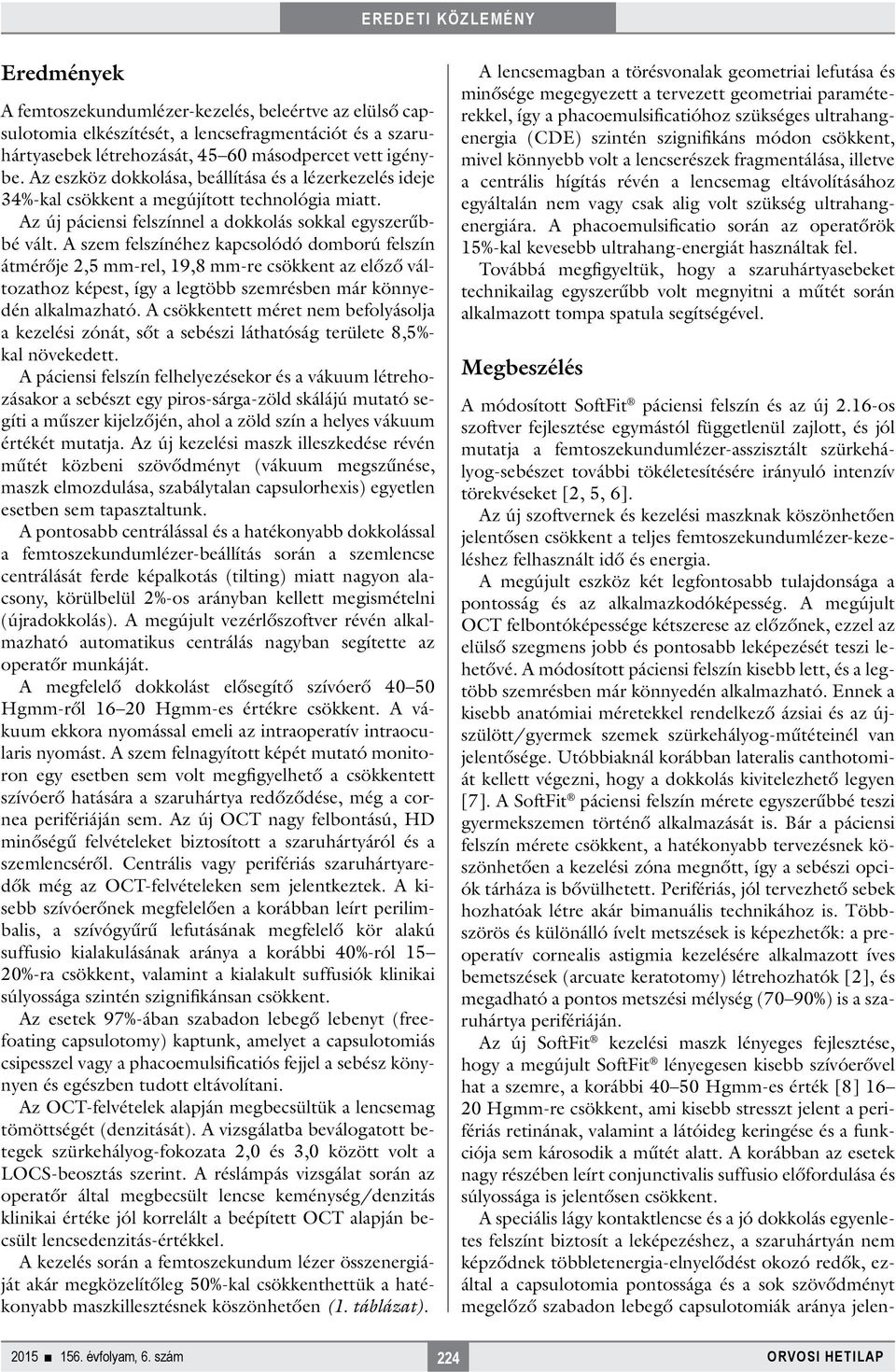 A szem felszínéhez kapcsolódó domború felszín átmérője 2,5 mm-rel, 19,8 mm-re csökkent az előző változathoz képest, így a legtöbb szemrésben már könnyedén alkalmazható.