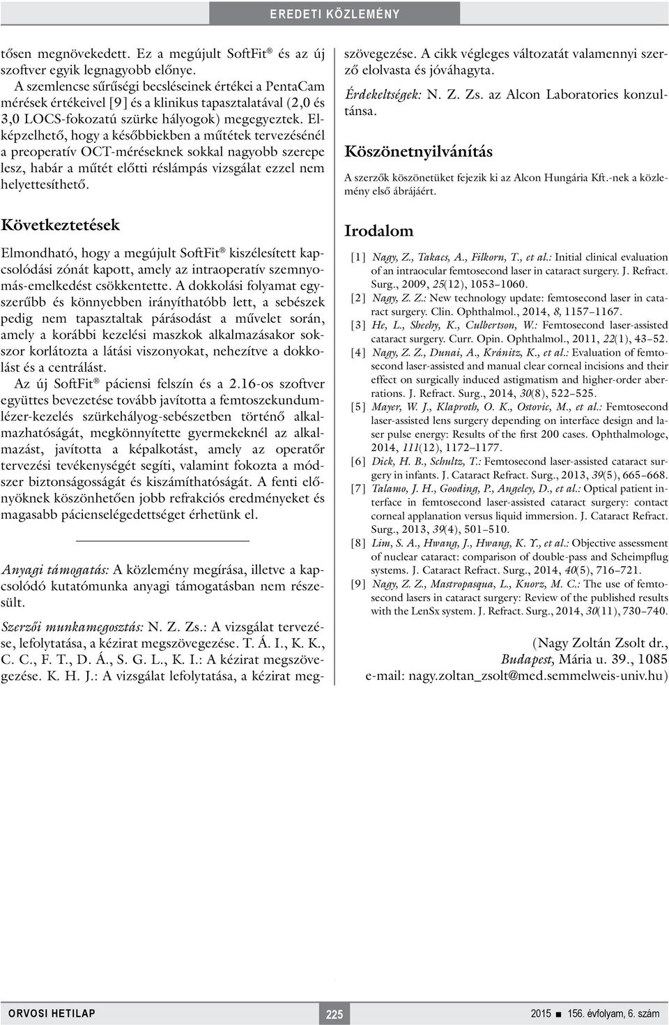 Elképzelhető, hogy a későbbiekben a műtétek tervezésénél a preoperatív OCT-méréseknek sokkal nagyobb szerepe lesz, habár a műtét előtti réslámpás vizsgálat ezzel nem helyettesíthető.