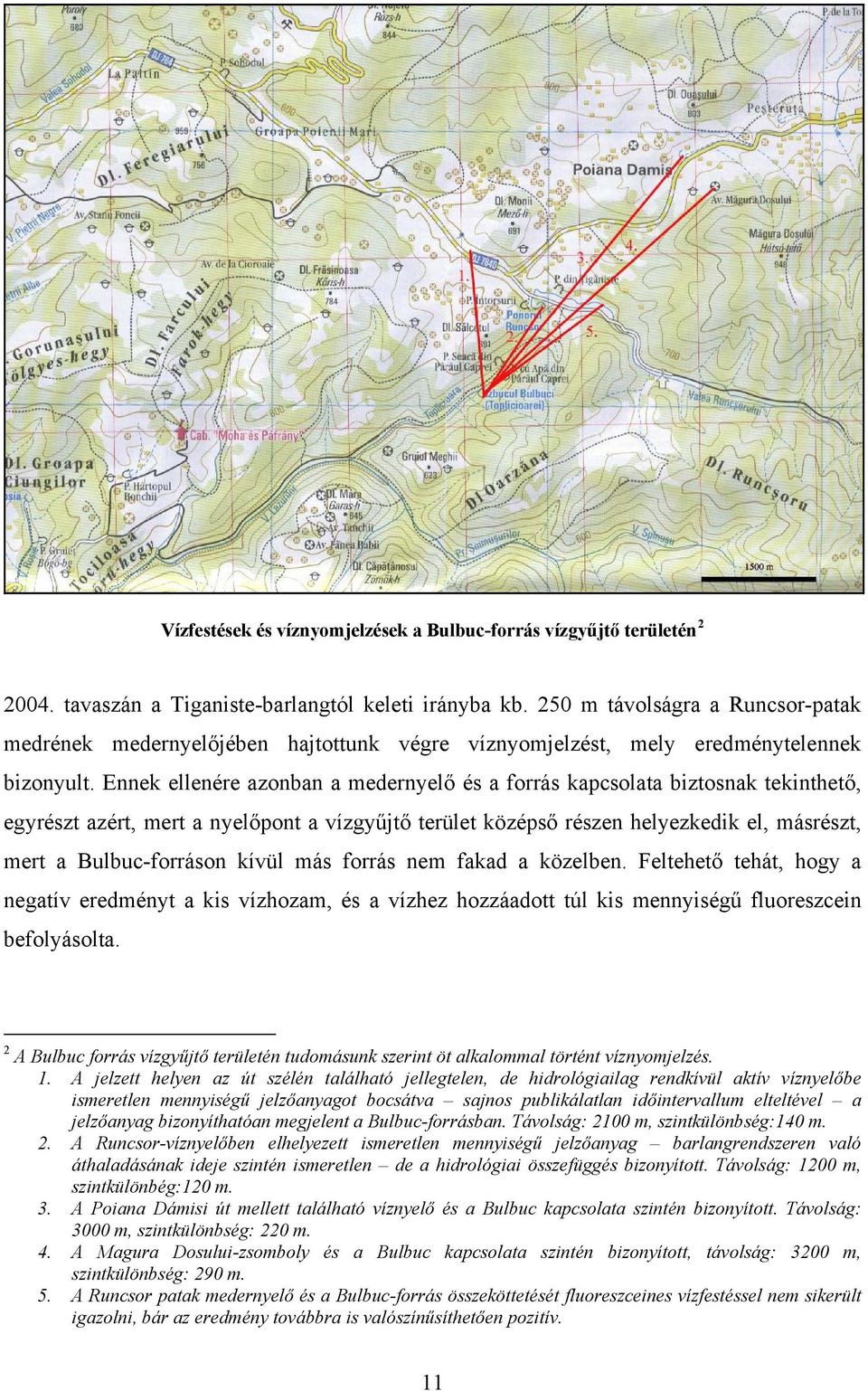 Ennek ellenére azonban a medernyelő és a forrás kapcsolata biztosnak tekinthető, egyrészt azért, mert a nyelőpont a vízgyűjtő terület középső részen helyezkedik el, másrészt, mert a Bulbuc-forráson