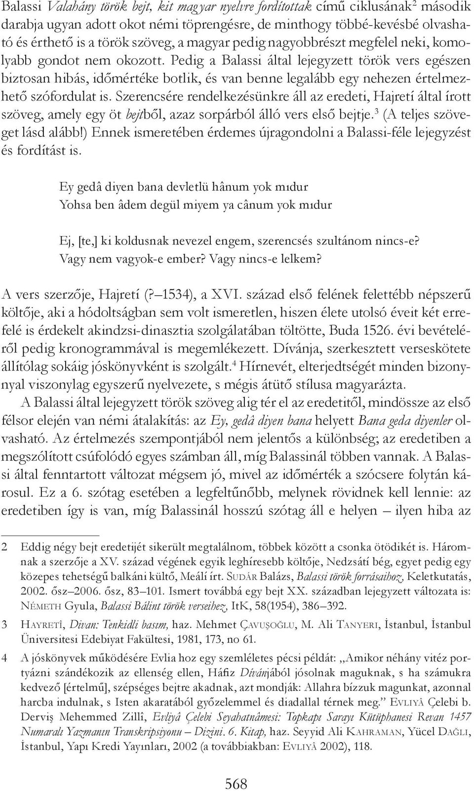 Pedig a Balassi által lejegyzett török vers egészen biztosan hibás, időmértéke botlik, és van benne legalább egy nehezen értelmezhető szófordulat is.