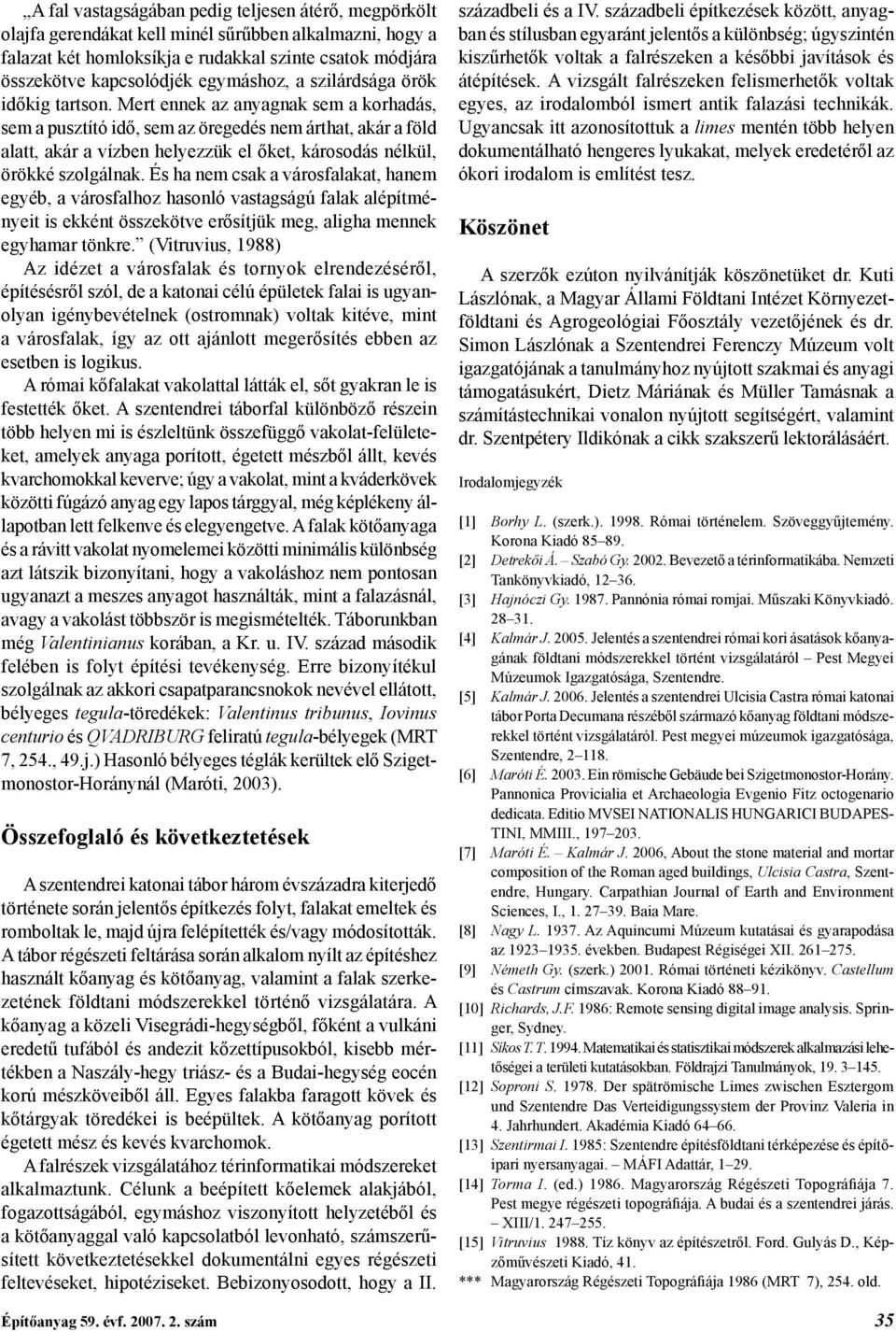 Mert ennek az anyagnak sem a korhadás, sem a pusztító idő, sem az öregedés nem árthat, akár a föld alatt, akár a vízben helyezzük el őket, károsodás nélkül, örökké szolgálnak.