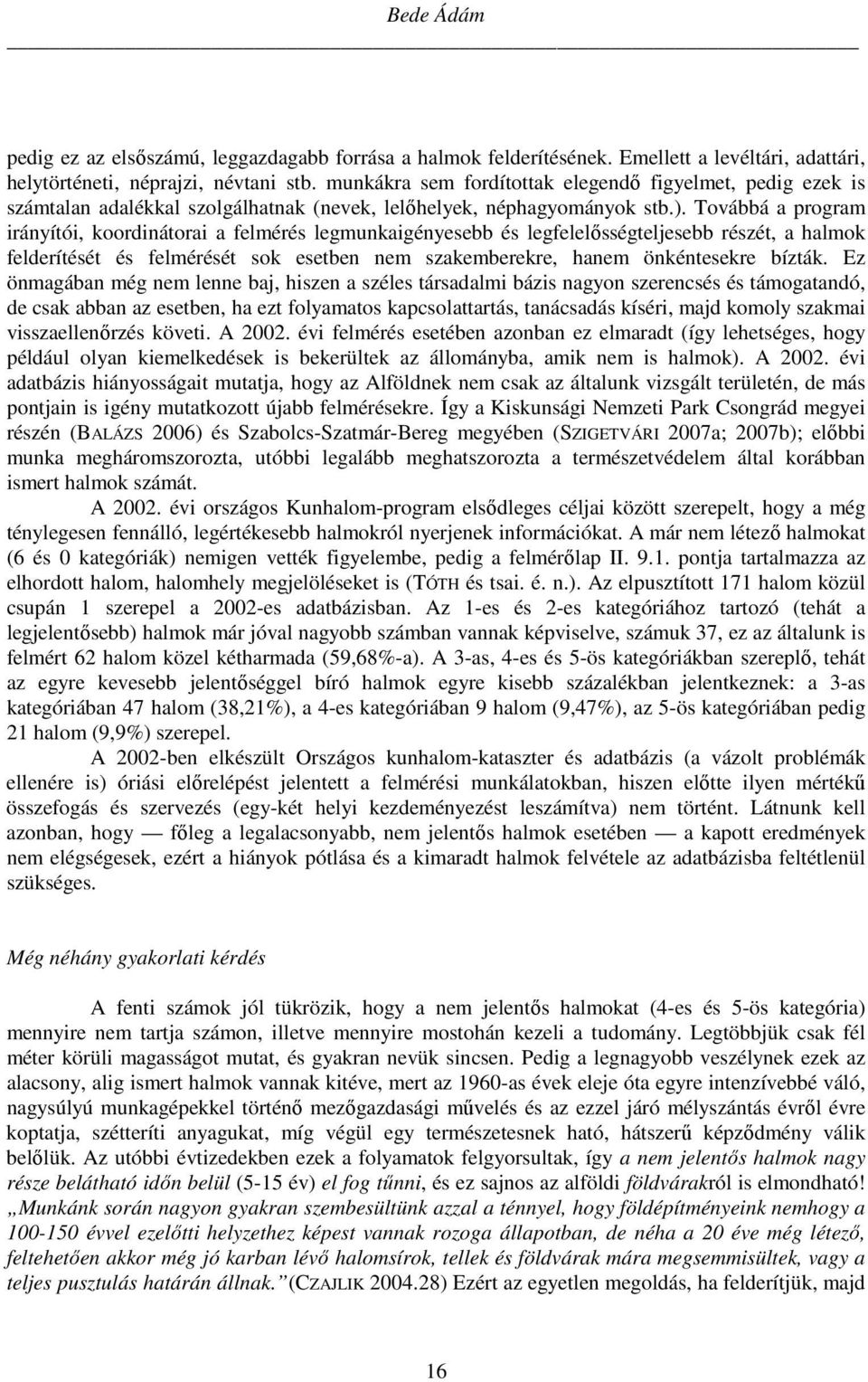Továbbá a program irányítói, koordinátorai a felmérés legmunkaigényesebb és legfelelősségteljesebb részét, a halmok felderítését és felmérését sok esetben nem szakemberekre, hanem önkéntesekre bízták.
