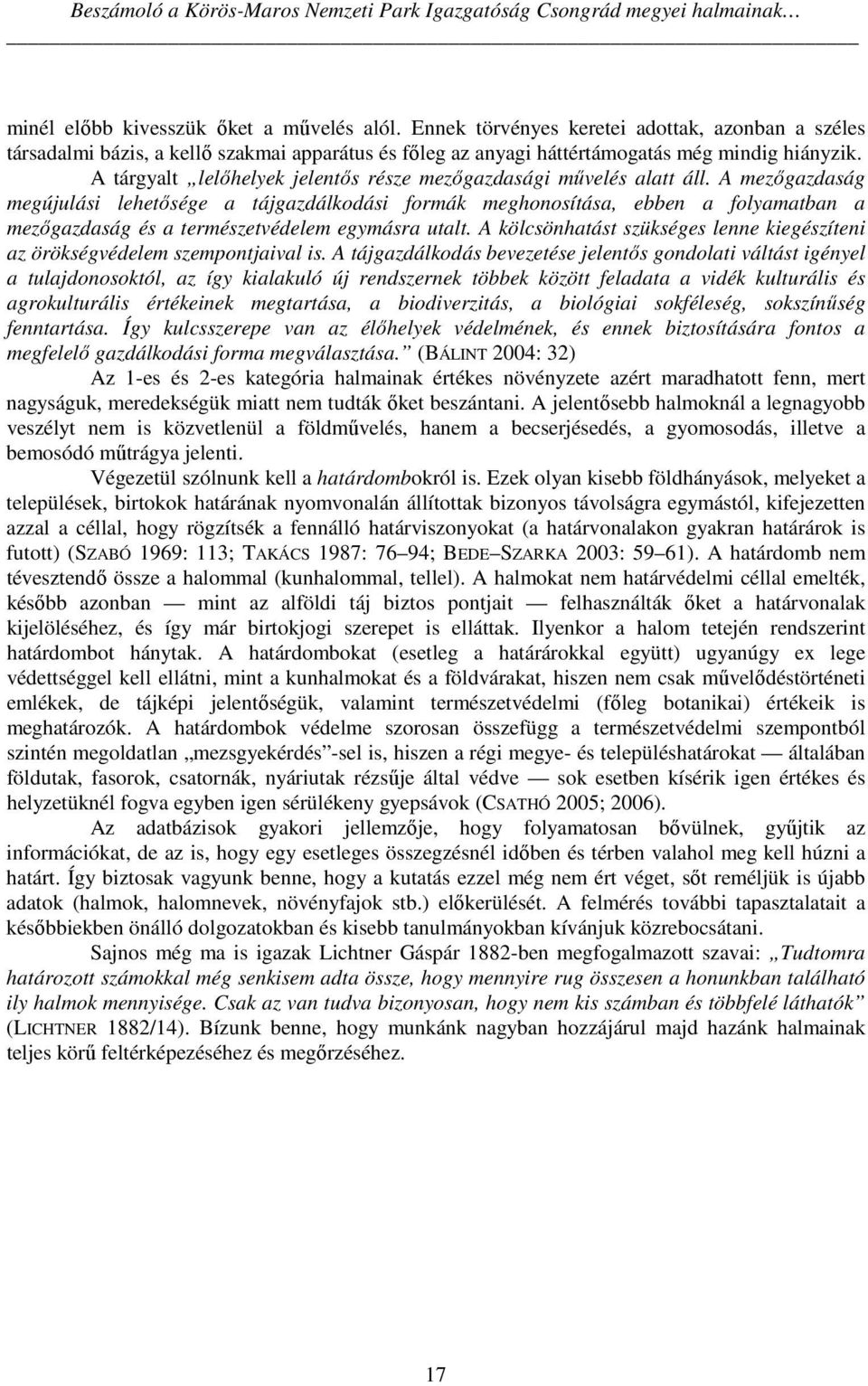 A tárgyalt lelőhelyek jelentős része mezőgazdasági művelés alatt áll.