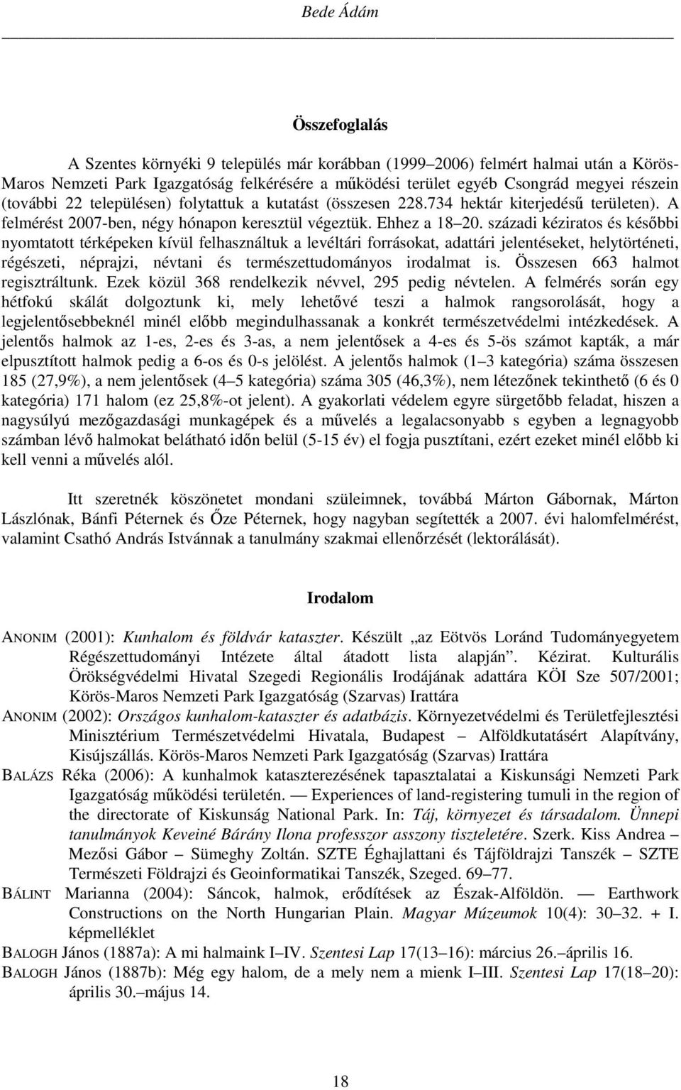 századi kéziratos és későbbi nyomtatott térképeken kívül felhasználtuk a levéltári forrásokat, adattári jelentéseket, helytörténeti, régészeti, néprajzi, névtani és természettudományos irodalmat is.