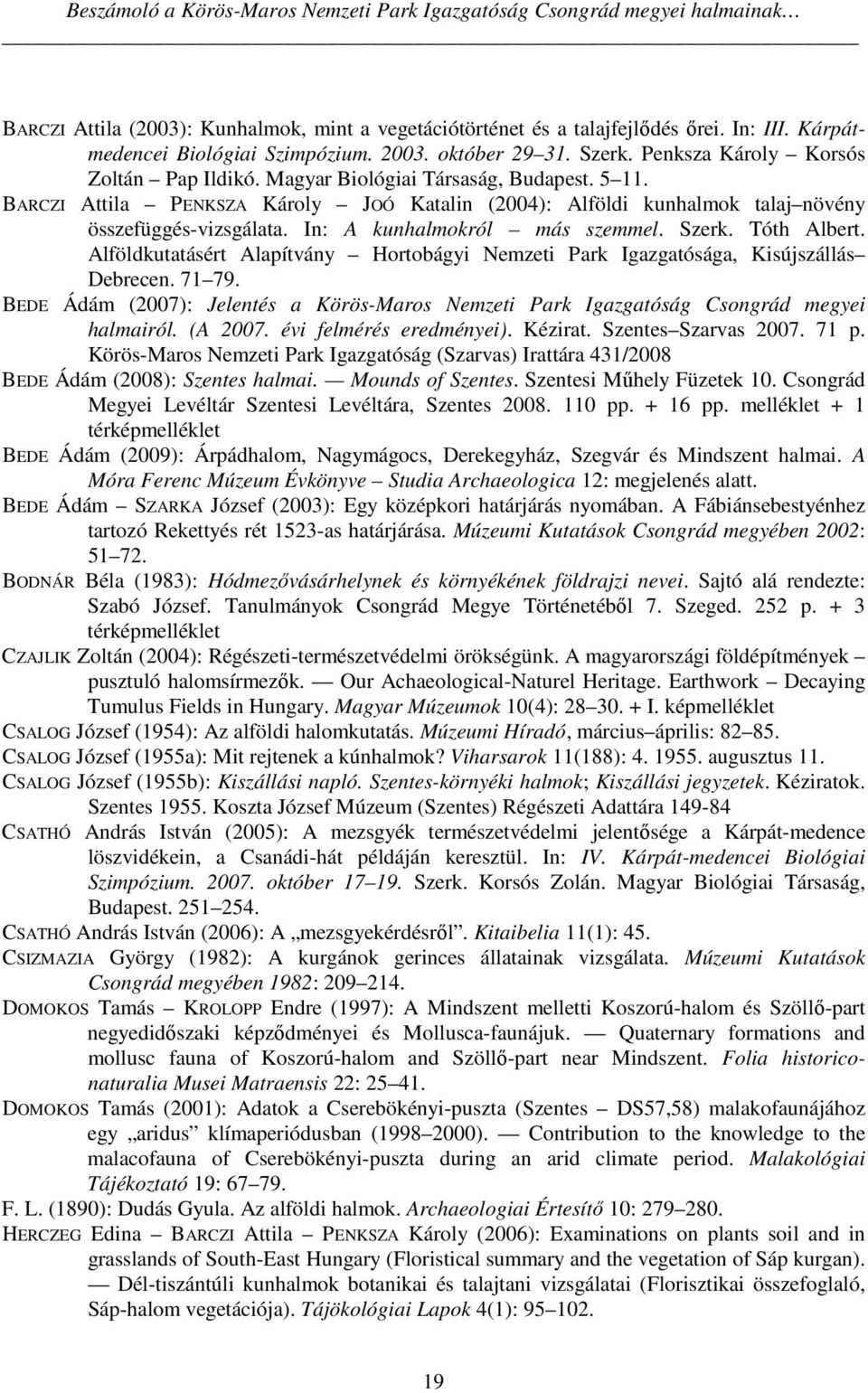BARCZI Attila PENKSZA Károly JOÓ Katalin (2004): Alföldi kunhalmok talaj növény összefüggés-vizsgálata. In: A kunhalmokról más szemmel. Szerk. Tóth Albert.