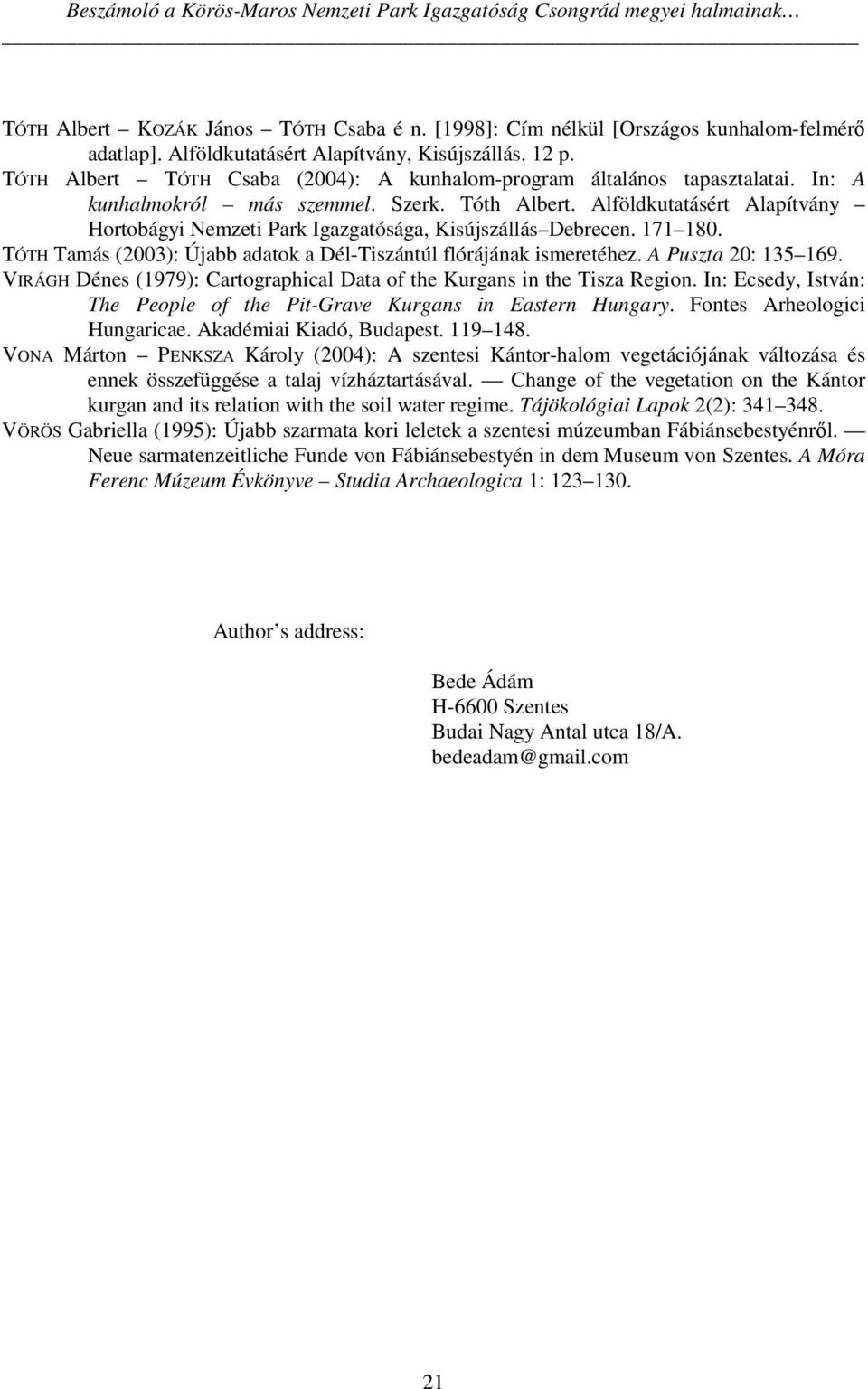 Alföldkutatásért Alapítvány Hortobágyi Nemzeti Park Igazgatósága, Kisújszállás Debrecen. 171 180. TÓTH Tamás (2003): Újabb adatok a Dél-Tiszántúl flórájának ismeretéhez. A Puszta 20: 135 169.
