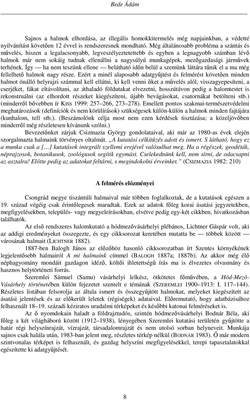 mezőgazdasági járművek terhének. Így ha nem teszünk ellene belátható időn belül a szemünk láttára tűnik el a ma még fellelhető halmok nagy része.