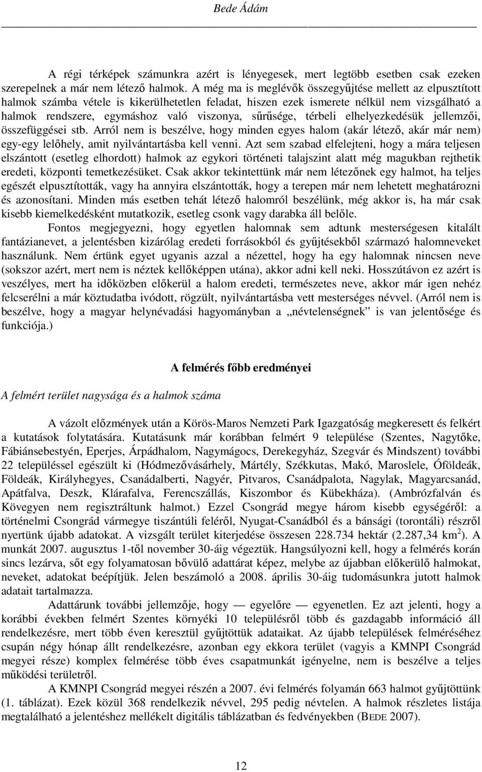 sűrűsége, térbeli elhelyezkedésük jellemzői, összefüggései stb. Arról nem is beszélve, hogy minden egyes halom (akár létező, akár már nem) egy-egy lelőhely, amit nyilvántartásba kell venni.