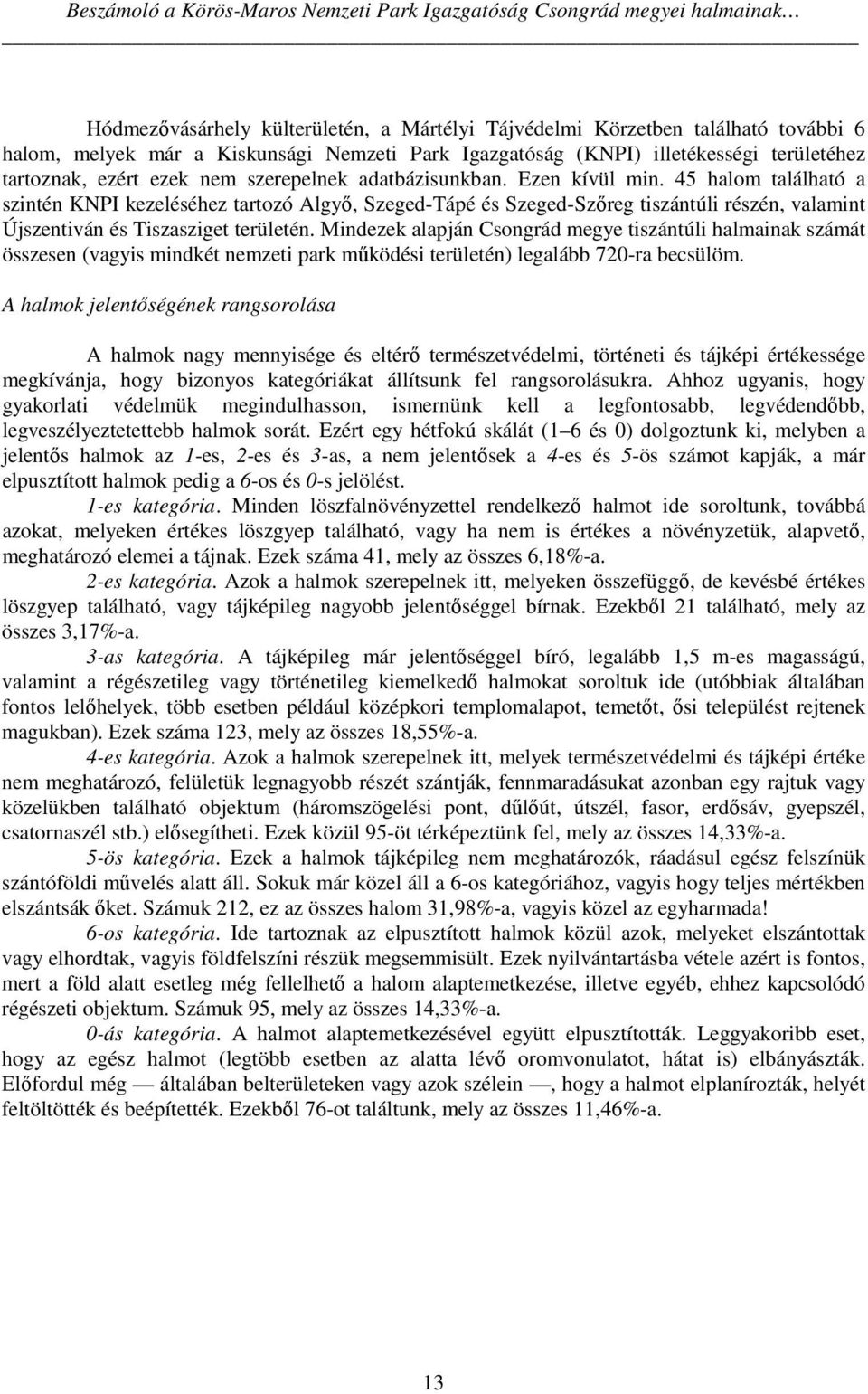 45 halom található a szintén KNPI kezeléséhez tartozó Algyő, Szeged-Tápé és Szeged-Szőreg tiszántúli részén, valamint Újszentiván és Tiszasziget területén.