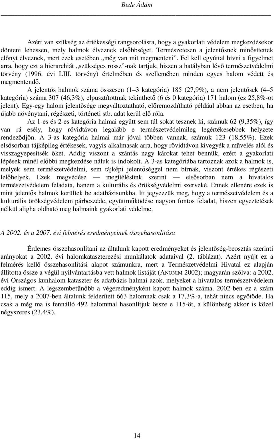 Fel kell egyúttal hívni a figyelmet arra, hogy ezt a hierarchiát szükséges rossz -nak tartjuk, hiszen a hatályban lévő természetvédelmi törvény (1996. évi LIII.
