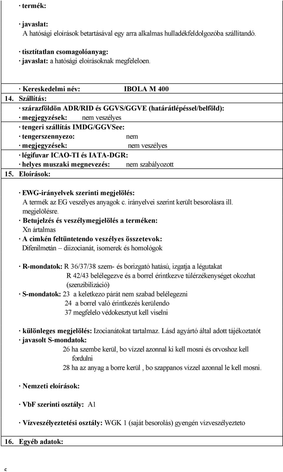 és IATA-DGR: helyes muszaki megnevezés: nem szabályozott 15. Eloírások: EWG-irányelvek szerinti megjelölés: A termék az EG veszélyes anyagok c. irányelvei szerint került besorolásra ill. megjelölésre.