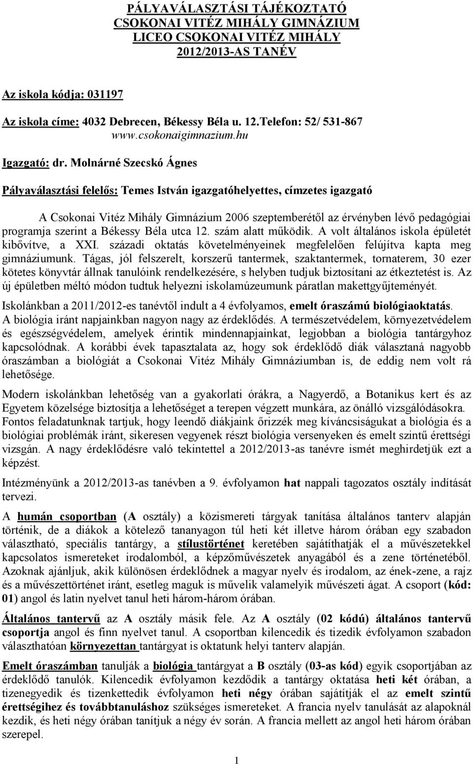 Molnárné Szecskó Ágnes Pályaválasztási felelős: Temes István igazgatóhelyettes, címzetes igazgató A Csokonai Vitéz Mihály Gimnázium 2006 szeptemberétől az érvényben lévő pedagógiai programja szerint