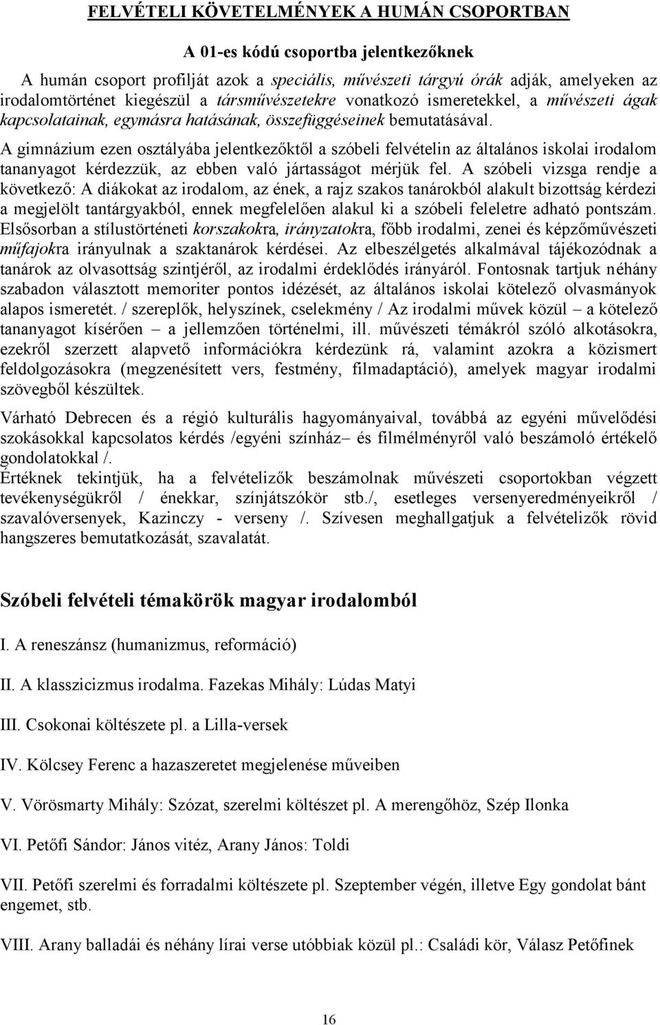 A gimnázium ezen osztályába jelentkezőktől a szóbeli felvételin az általános iskolai irodalom tananyagot kérdezzük, az ebben való jártasságot mérjük fel.