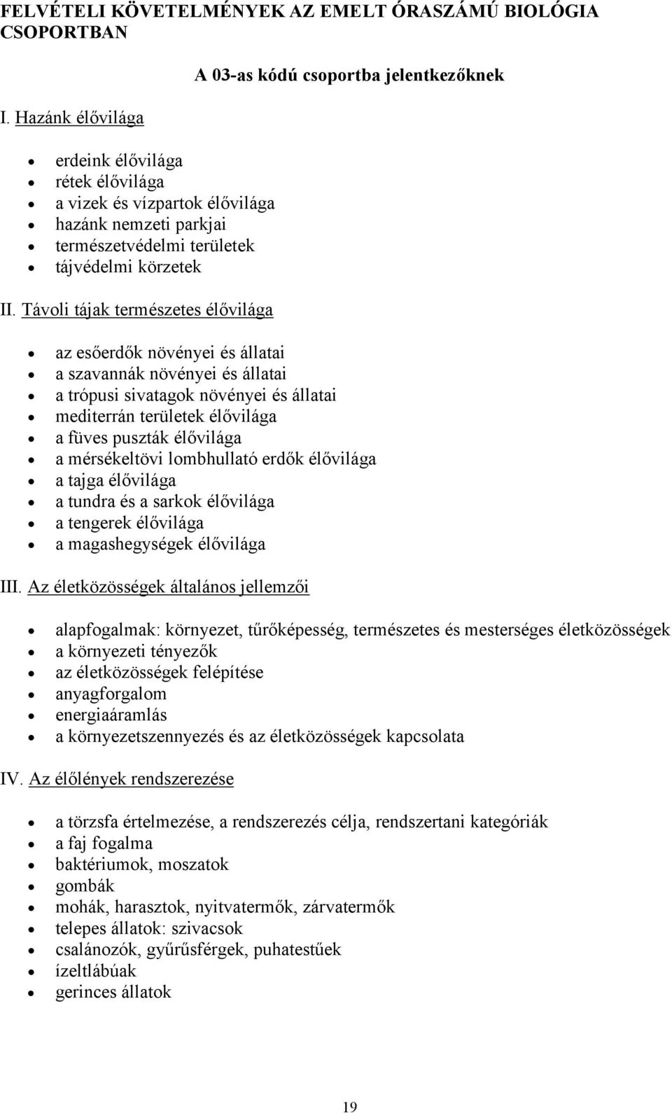 Távoli tájak természetes élővilága az esőerdők növényei és állatai a szavannák növényei és állatai a trópusi sivatagok növényei és állatai mediterrán területek élővilága a füves puszták élővilága a