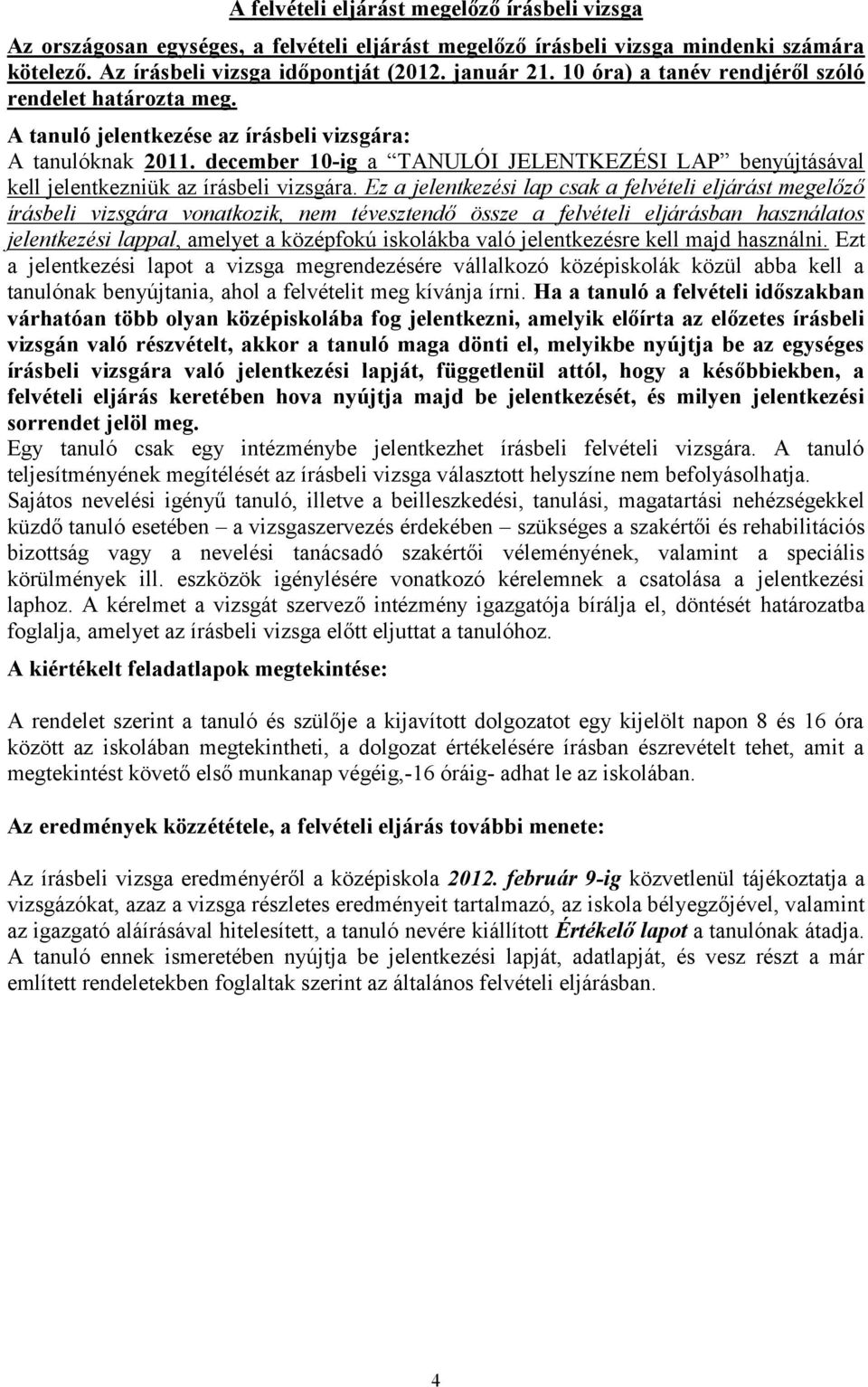 december 10-ig a TANULÓI JELENTKEZÉSI LAP benyújtásával kell jelentkezniük az írásbeli vizsgára.