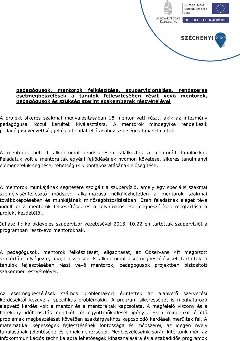 A mentorok mindegyike rendelkezik pedagógusi végzettséggel és a feladat ellátásához szükséges tapasztalattal. A mentorok heti 1 alkalommal rendszeresen találkoztak a mentorált tanulóikkal.