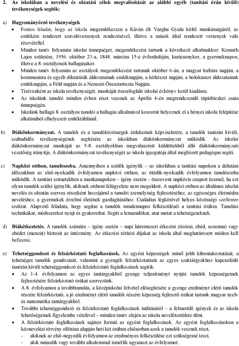 Minden tanév folyamán iskolai ünnepséget, megemlékezést tartunk a következő alkalmakkor: Kossuth Lajos születése, 1956. október 23-a, 1848.