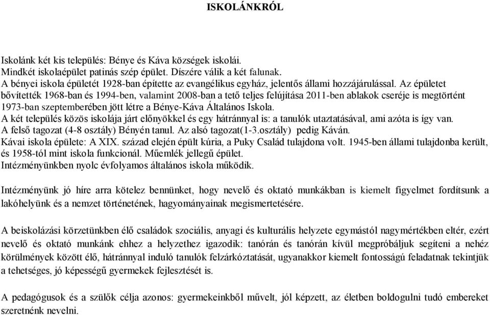 Az épületet bővítették 1968-ban és 1994-ben, valamint 2008-ban a tető teljes felújítása 2011-ben ablakok cseréje is megtörtént 1973-ban szeptemberében jött létre a Bénye-Káva Általános Iskola.