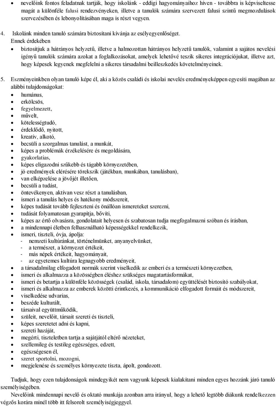 Ennek érdekében biztosítjuk a hátrányos helyzetű, illetve a halmozottan hátrányos helyzetű tanulók, valamint a sajátos nevelési igényű tanulók számára azokat a foglalkozásokat, amelyek lehetővé