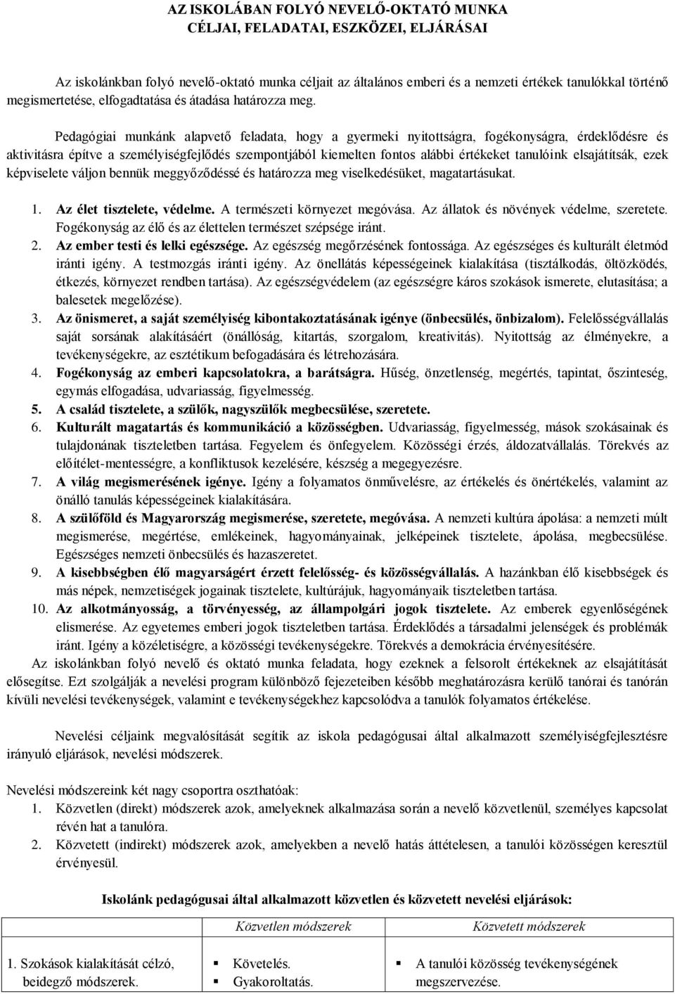 Pedagógiai munkánk alapvető feladata, hogy a gyermeki nyitottságra, fogékonyságra, érdeklődésre és aktivitásra építve a személyiségfejlődés szempontjából kiemelten fontos alábbi értékeket tanulóink