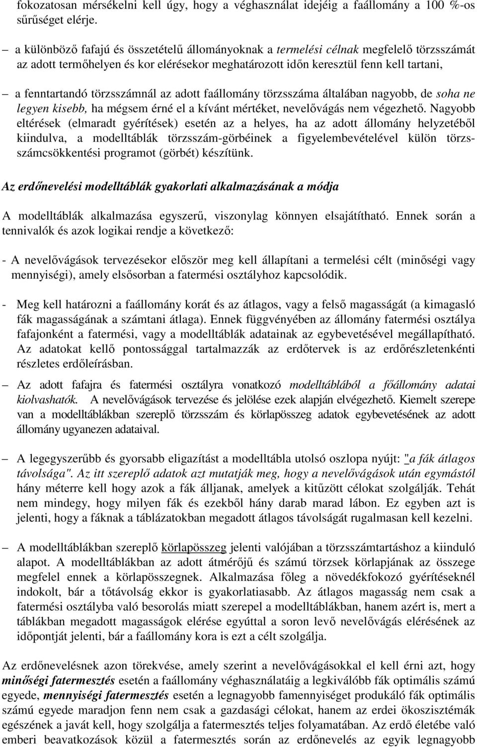 törzsszámnál az adott faállomány törzsszáma általában nagyobb, de soha ne legyen kisebb, ha mégsem érné el a kívánt mértéket, nevelıvágás nem végezhetı.