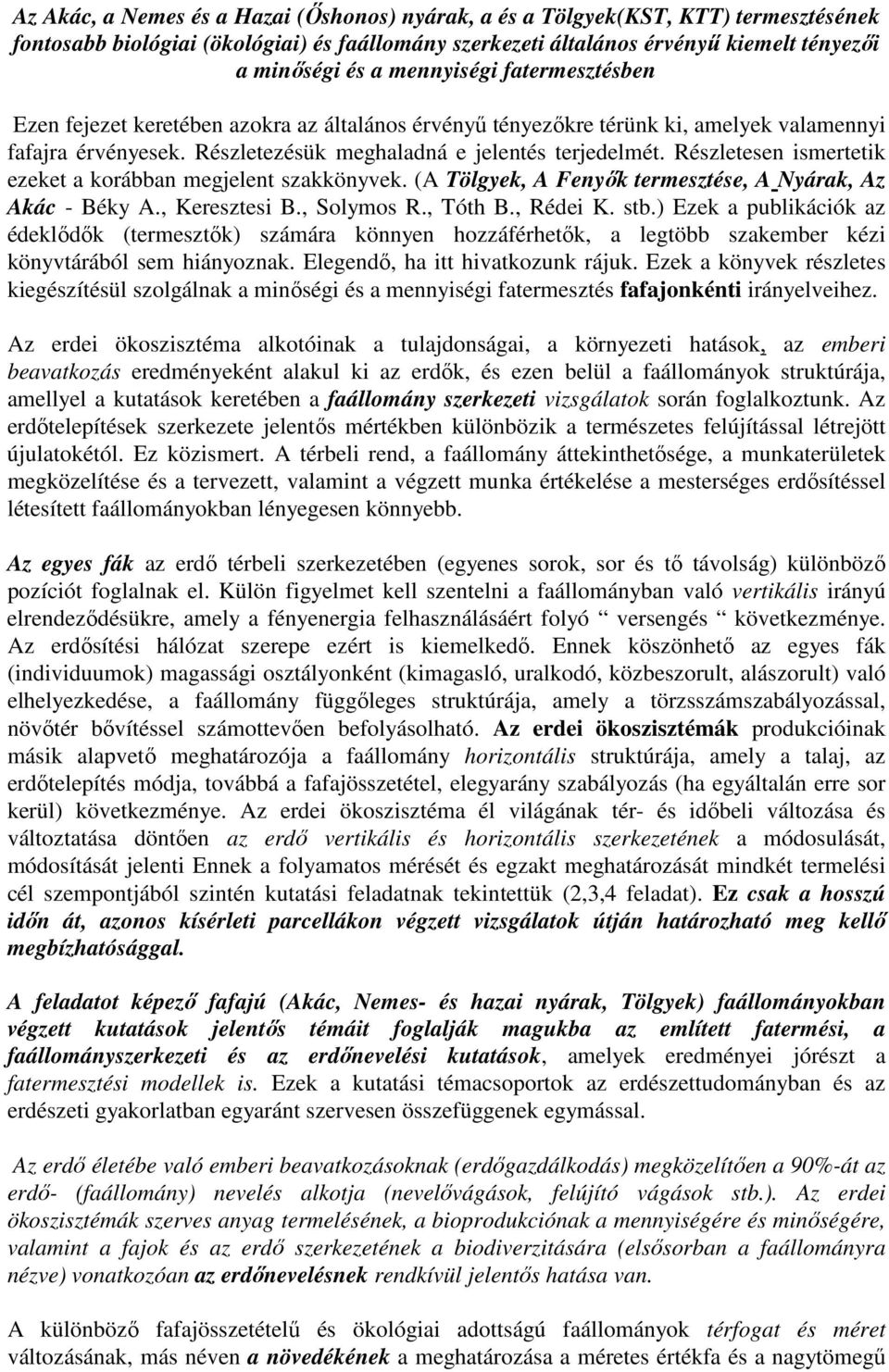 Részletesen ismertetik ezeket a korábban megjelent szakkönyvek. (A Tölgyek, A Fenyık termesztése, A Nyárak, Az Akác - Béky A., Keresztesi B., Solymos R., Tóth B., Rédei K. stb.