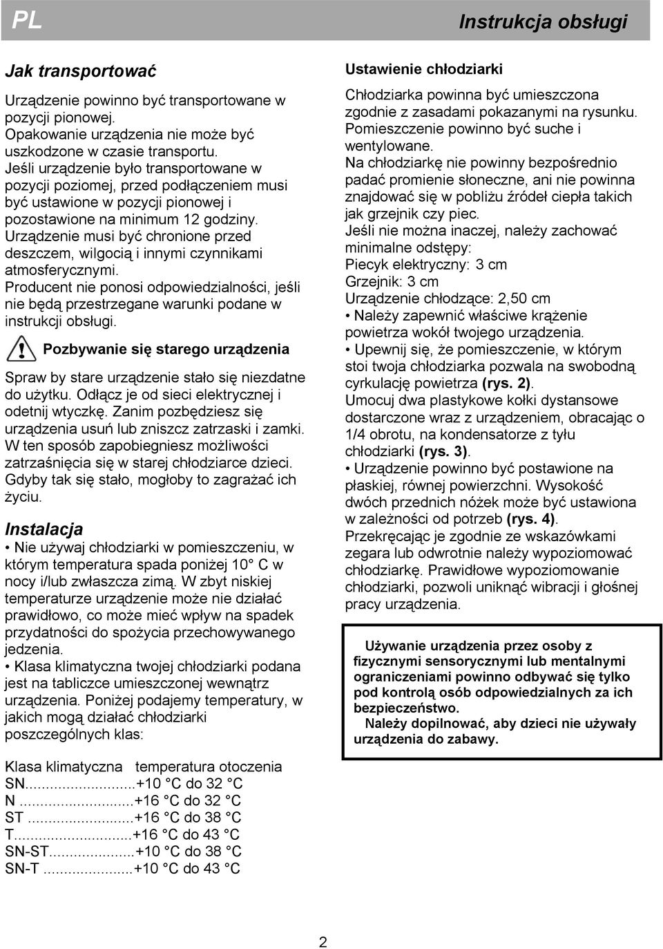 Urządzenie musi być chronione przed deszczem, wilgocią i innymi czynnikami atmosferycznymi. Producent nie ponosi odpowiedzialności, jeśli nie będą przestrzegane warunki podane w instrukcji obsługi.