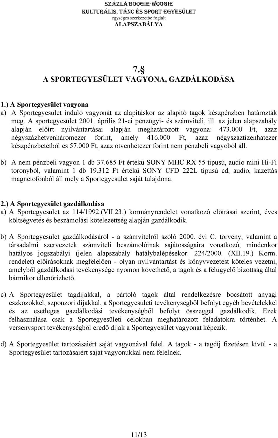 000 Ft, azaz négyszáztizenhatezer készpénzbetétbõl és 57.000 Ft, azaz ötvenhétezer forint nem pénzbeli vagyoból áll. b) A nem pénzbeli vagyon 1 db 37.