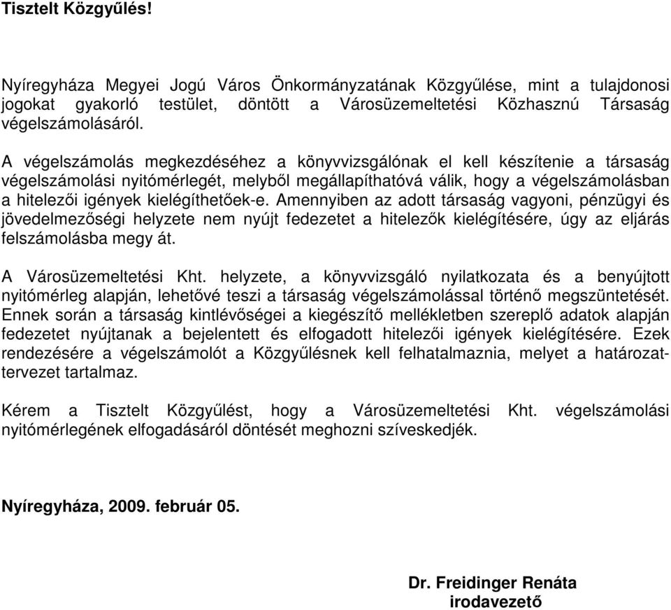 kielégíthetőek-e. Amennyiben az adott társaság vagyoni, pénzügyi és jövedelmezőségi helyzete nem nyújt fedezetet a hitelezők kielégítésére, úgy az eljárás felszámolásba megy át.