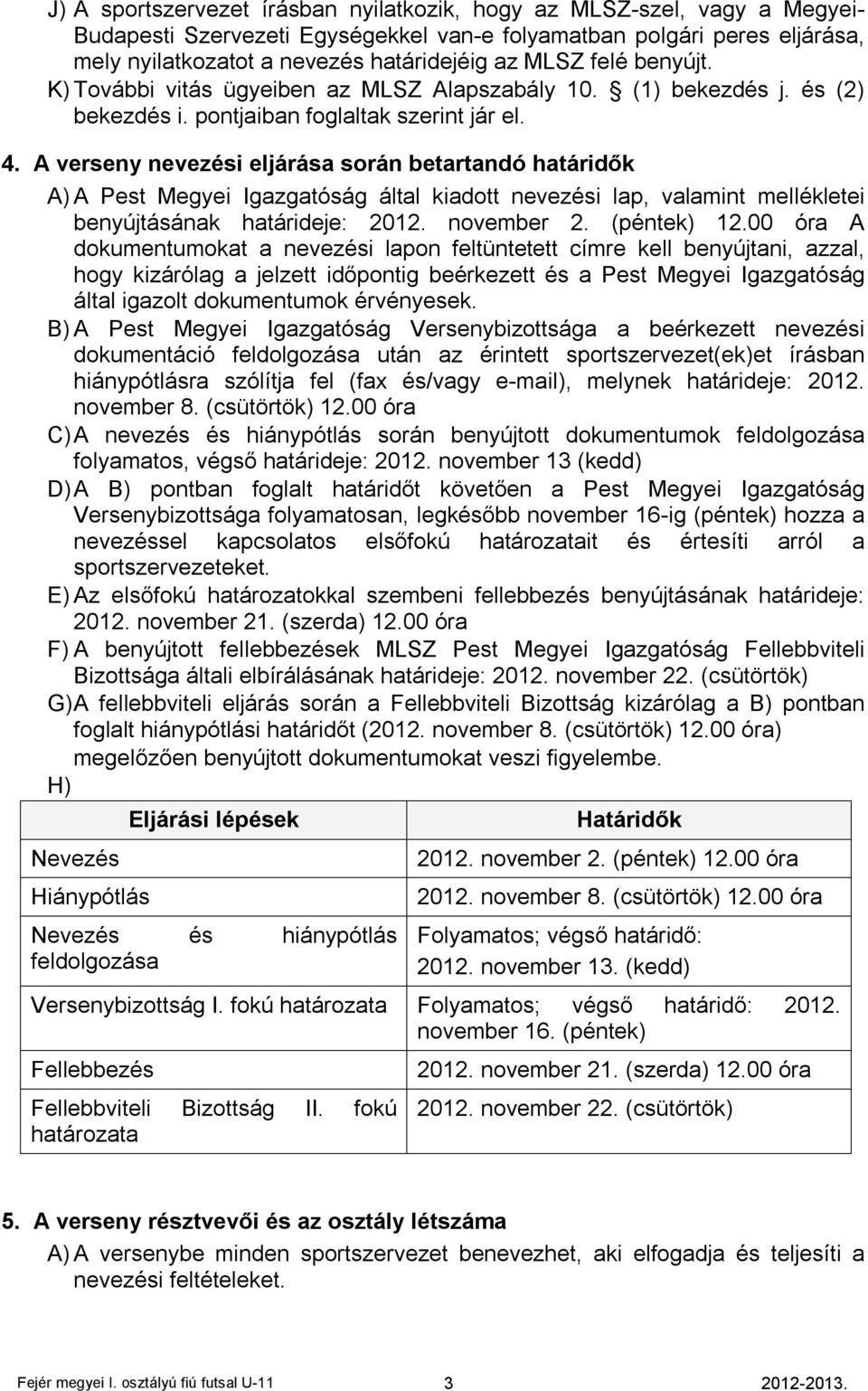 A verseny nevezési eljárása során betartandó határidők A) A Pest Megyei Igazgatóság által kiadott nevezési lap, valamint mellékletei benyújtásának határideje: 2012. november 2. (péntek) 12.